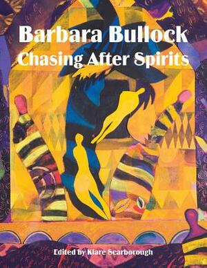 Barbara Bullock: Chasing After Spirits by Klare Scarborough