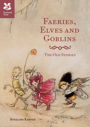 Faeries, Elves and Goblins: The Old Stories by Rosalind Kerven