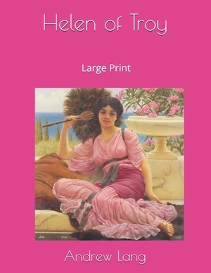 Helen of Troy: Large Print by Andrew Lang