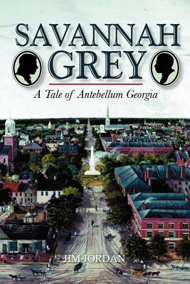 Savannah Grey: A Tale of Antebellum Georgia by Jim Jordan