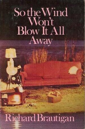 So the Wind Won't Blow it All Away by Richard Brautigan