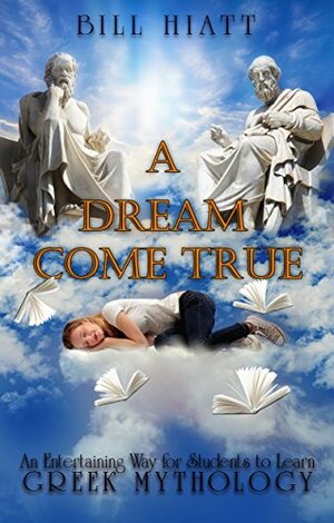 A Dream Come True: An Entertaining Way for Students To Learn Greek Mythology by Bill Hiatt