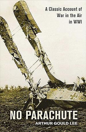 No Parachute: A Classic Account of War in the Air in WWI by Arthur Gould Lee