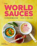 The World Sauces Cookbook: 60 Regional Recipes and 30 Perfect Pairings by Mark C. Stevens