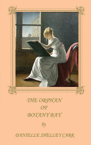 The Orphan of Botany Bay by Danielle Shelley Carr