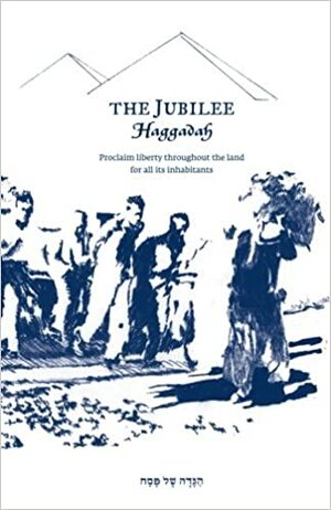 The Jubilee Haggadah: Proclaim liberty throughout the land for all its inhabitants by Avraham Burg, Michael Walzer, Steven M. Cohen, Sarah Silverman, The SISO Movement, Carol Gilligan, Haviva Pedaya, Eva Illouz, Jill Jacobs, Tony Klug, Doron Rabinovici, Michael Lerner, Amos Oz, Susan Silverman, Achinoam Nini, Anat Hoffman, Jeffrey David Sachs, Leon Wieseltier, Daniel Bar-Tal, J.J. Goldberg, Bernard Avishai