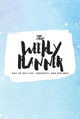 The Weekly Planner: Day-To-Day Life, Thoughts, and Feelings (6x9 Softcover Planner) by Sheba Blake