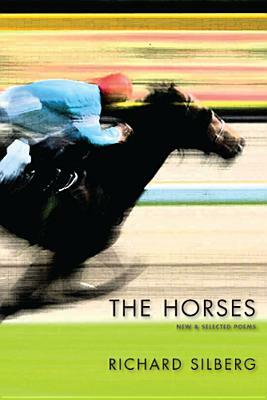 The Horses: New & Selected Poems by Richard Silberg