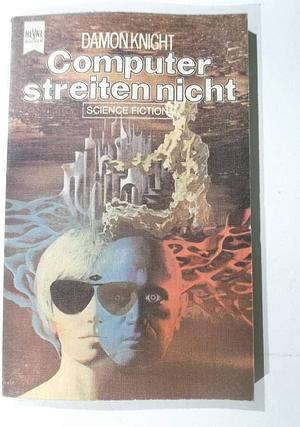 Computer streiten nicht: Science-Fiction-Stories by Damon Knight