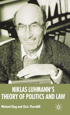 Niklas Luhmann's Theory of Politics and Law by Chris Thornhill, M. King