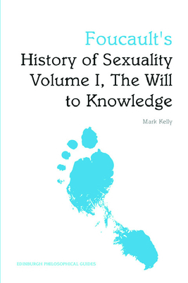 Foucault's History of Sexuality Volume I, the Will to Knowledge: An Edinburgh Philosophical Guide by Mark G. E. Kelly