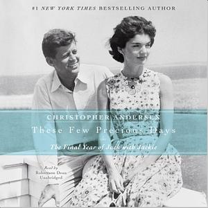 These Few Precious Days: The Final Year of Jack with Jackie by Christopher Andersen