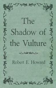 The Shadow of the Vulture by Robert E. Howard