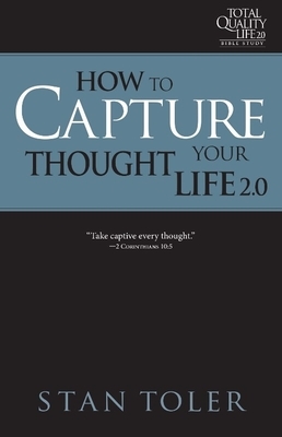 How to Capture Your Thought Life (Tql 2.0 Bible Study Series): Strategies for Purposeful Living by Stan Toler