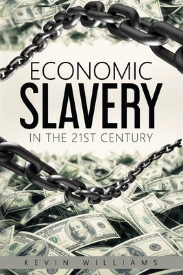 Economic Slavery in the 21st Century: An in-depth look at centralized banking and banking dynasties by Kevin Williams