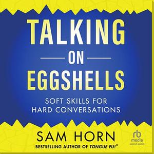 Talking on Eggshells: Soft Skills for Hard Conversations by Sam Horn