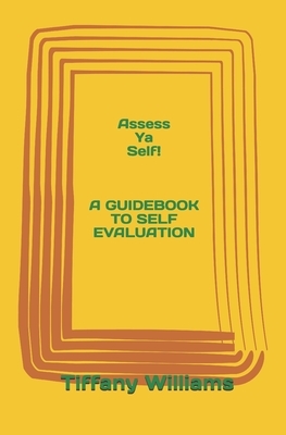 Assess Ya Self!: A Guidebook to Self Evaluation by Tiffany Williams