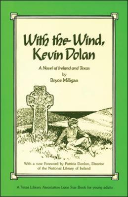 With the Wind, Kevin Dolan: A Novel of Ireland and Texas by Bryce Milligan