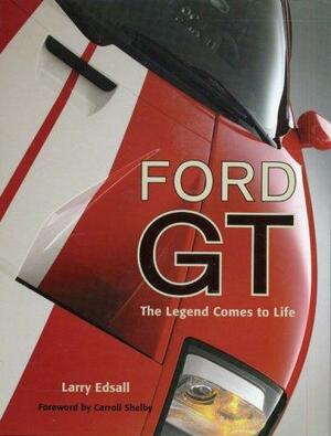 Ford GT: The Legend Comes to Life by Larry Edsall