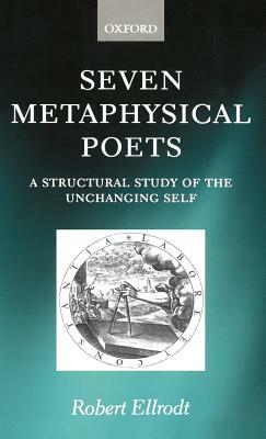 Seven Metaphysical Poets - A Structural Study of the Unchanging Self by Robert Ellrodt