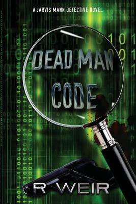 Dead Man Code: A Jarvis Mann Detective Novel by R. Weir