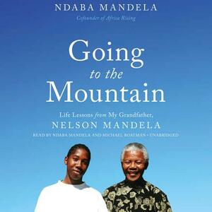 Going to the Mountain: Life Lessons from My Grandfather, Nelson Mandela by Ndaba Mandela