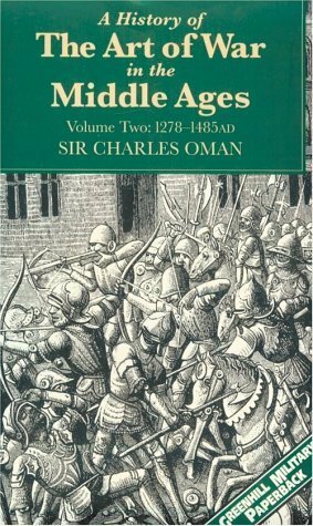 A History of the Art of War in the Middle Ages: Volume II, 1278-1485 by Charles William Chadwick Oman