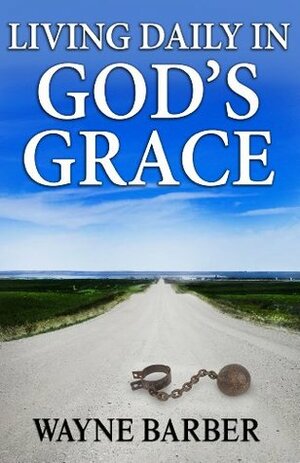 Living Daily in God's Grace by Wayne Barber