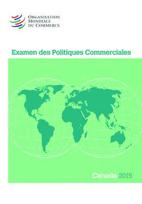 Examen Des Politiques Commerciales 2015: Canada: Canada by World Trade Organization