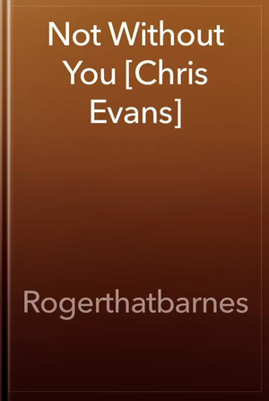 Not without you [Chris Evans] by Rogerthatbarnes