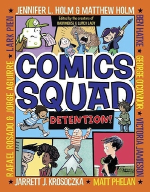 Comics Squad: Detention! by Ben Hatke, Jennifer L. Holm, Jarrett J. Krosoczka, Rafael Rosado, Matt Phelan, George O'Connor, Lark Pien, Matthew Holm, Victoria Jamieson, Jorge Aguirre