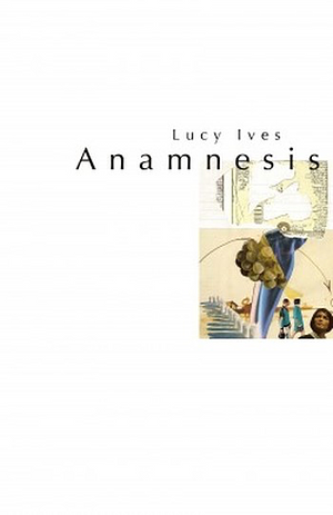 Anamnesis: A Poem by Lucy Ives