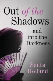 Out of the Shadows and into the Darkness by Senta Holland