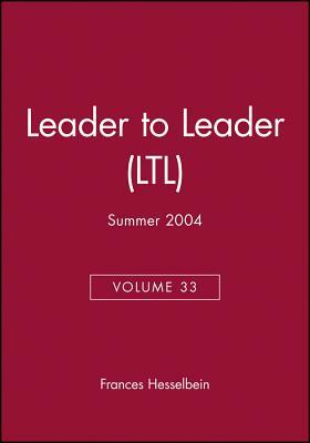 Leader to Leader (Ltl), Volume 33, Summer 2004 by Frances Hesselbein