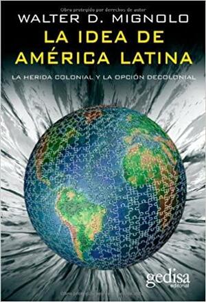 La idea de América Latina by Walter D. Mignolo