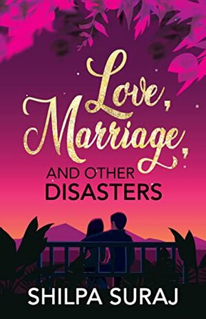 Love, Marriage, and Other Disasters by Shilpa Suraj