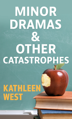 Minor Dramas & Other Catastrophes by Kathleen West