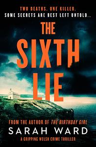 The Sixth Lie: A gripping Welsh crime thriller by Sarah Ward