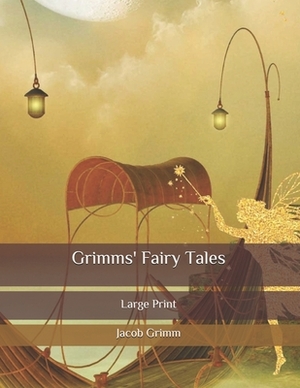 Grimms' Fairy Tales: Large Print by Jacob Grimm, Wilhelm Grimm