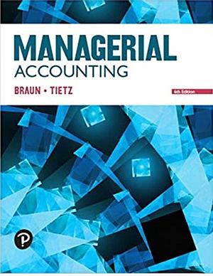 Managerial Accounting by Karen W. Braun, Wendy M. Tietz