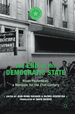 The End of the Democratic State: Nicos Poulantzas, a Marxism for the 21st Century by 