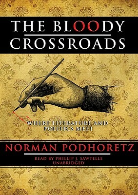 The Bloody Crossroads: Where Literature and Politics Meet by Norman Podhoretz