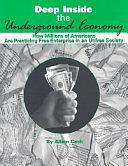 Deep Inside the Underground Economy: How Millions of Americans are Practicing Free Enterprise in an Unfree Society by Adam Cash