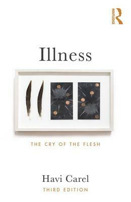 Illness: The Cry of the Flesh by Havi Carel