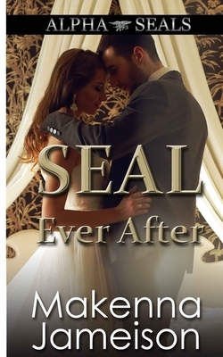 SEAL Ever After by Makenna Jameison
