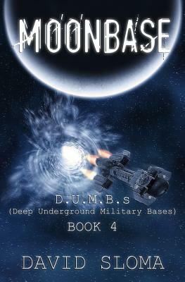 Moonbase: D.U.M.B.S (Deep Underground Military Bases) - Book 4 by David Sloma