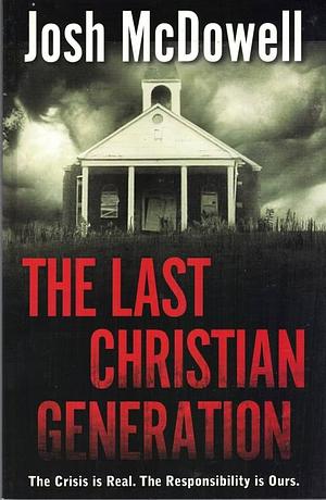 The Last Christian Generation by Josh McDowell, David H. Bellis