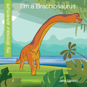 I'm a Brachiosaurus by Jake Nelson