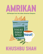 Amrikan: 125 Recipes from the Indian American Diaspora by Khushbu Shah