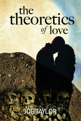 The Theoretics of Love by Joe Taylor